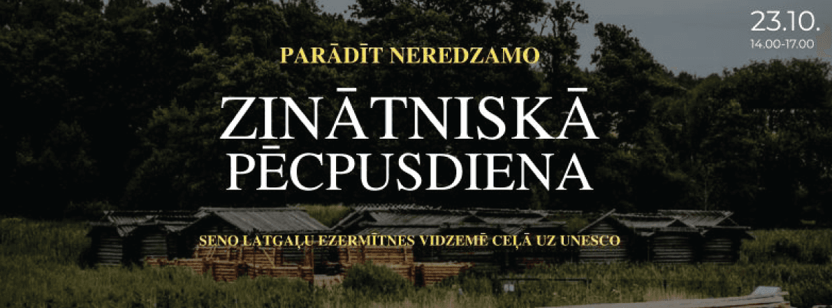 Mokslinė popietė „Padaryti nematomą matomą: senųjų latgalių ežerų gyvenvietės Vidžemėje kelyje į UNESCO“