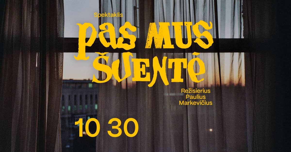 Spektaklis „PAS MUS ŠVENTĖ” (rež. P. Markevičius). PREMJERA.